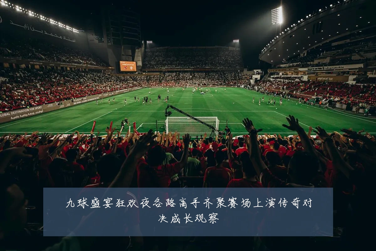 九球盛宴狂欢夜各路高手齐聚赛场上演传奇对决成长观察
